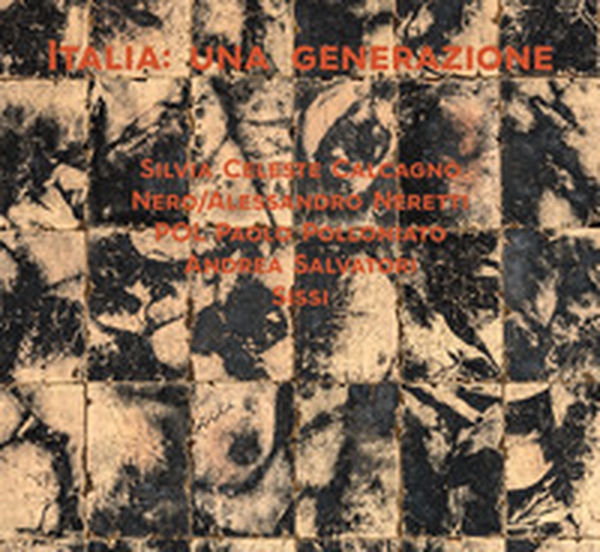 Italia: una generazione. Silvia Celeste Calcagno, Andrea Salvatori, Sissi, POL Paolo Polloniato e Nero/Alessandro Neretti - Librerie.coop Italia: una generazione. Silvia Celeste Calcagno, Andrea Salvatori, Sissi, POL Paolo Polloniato e Nero/Alessandro Neretti - Librerie.coop