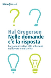 Nelle domande c'è la risposta. La via innovativa alle soluzioni, nel lavoro e nella vita - Librerie.coop Nelle domande c'è la risposta. La via innovativa alle soluzioni, nel lavoro e nella vita - Librerie.coop