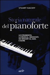 Storia naturale del pianoforte. Lo strumento, la musica, i musicisti: da Mozart al modern jazz, e oltre - Librerie.coop Storia naturale del pianoforte. Lo strumento, la musica, i musicisti: da Mozart al modern jazz, e oltre - Librerie.coop