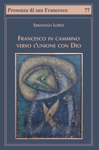Francesco in cammino verso l'unione con Dio - Librerie.coop Francesco in cammino verso l'unione con Dio - Librerie.coop