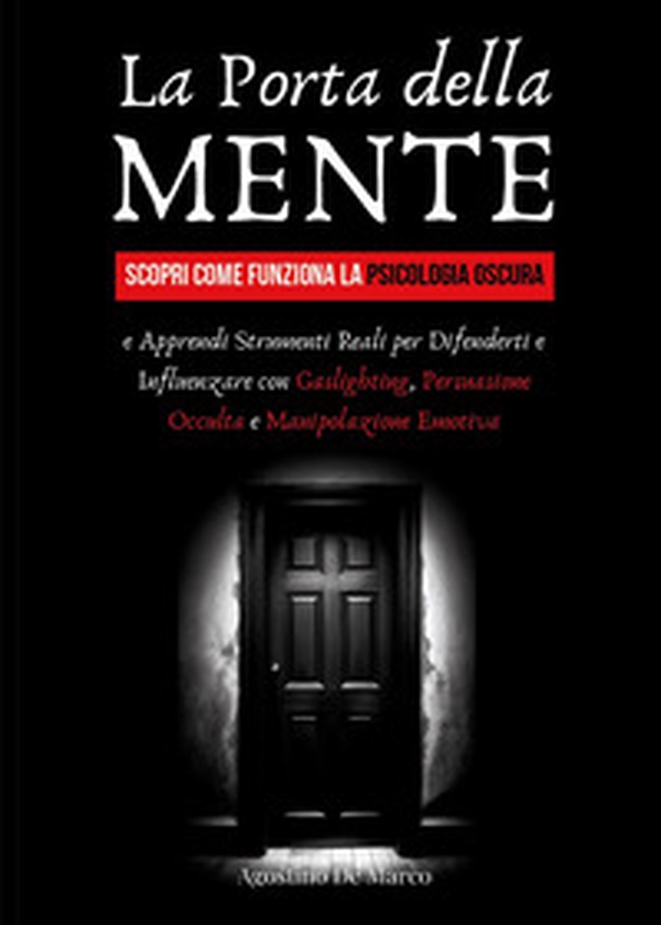 La porta della mente. Scopri come funziona la psicologia oscura e apprendi strumenti reali per difenderti e influenzare con gaslighting, persuasione occulta e manipolazione emotiva - Librerie.coop La porta della mente. Scopri come funziona la psicologia oscura e apprendi strumenti reali per difenderti e influenzare con gaslighting, persuasione occulta e manipolazione emotiva - Librerie.coop