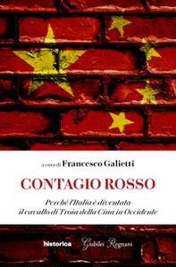 Contagio rosso. Perché l'Italia è diventata il cavallo di Troia della Cina in Occidente - Librerie.coop