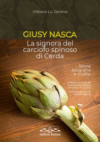 Giusy Nasca. La signora del carciofo spinoso di Cerda. Storia biografia e ricette - Librerie.coop Giusy Nasca. La signora del carciofo spinoso di Cerda. Storia biografia e ricette - Librerie.coop