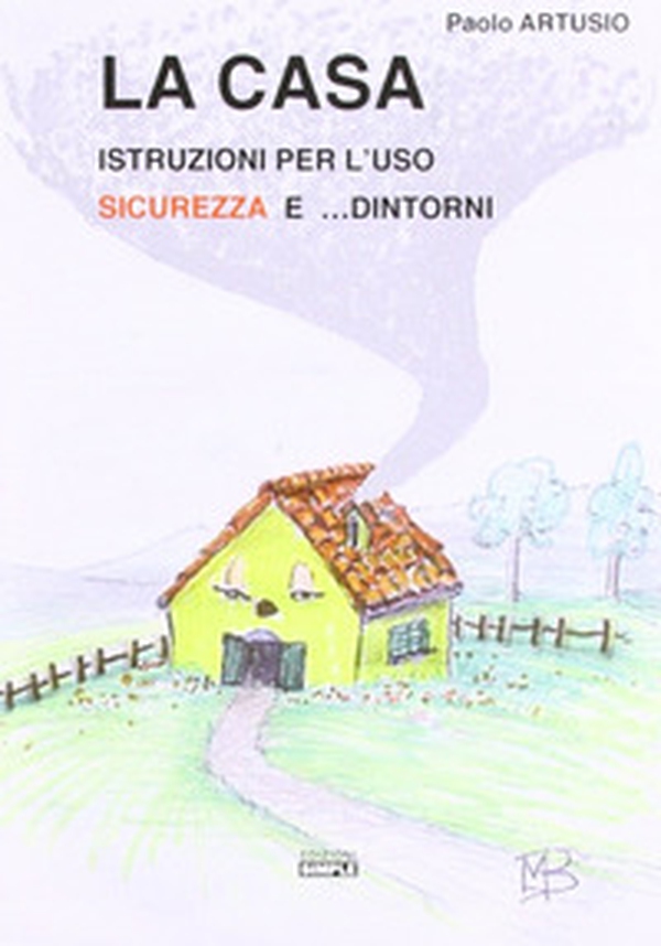 La casa. Istruzioni per l'uso sicurezza e... dintorni - Librerie.coop La casa. Istruzioni per l'uso sicurezza e... dintorni - Librerie.coop