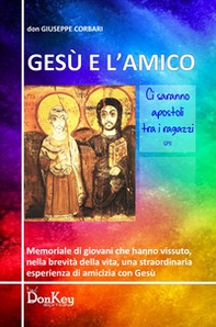 Gesù e l'amico. Memoriale di giovani che hanno vissuto, nella brevita della vita, una straordinaria esperienza di amicizia con Gesù - Librerie.coop