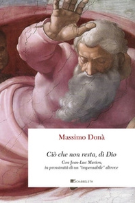 Ciò che non resta, di Dio. Con Jean-Luc Marion, in prossimità di un «impensabile» altrove - Librerie.coop Ciò che non resta, di Dio. Con Jean-Luc Marion, in prossimità di un «impensabile» altrove - Librerie.coop