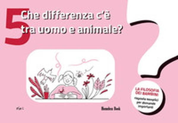 Che differenza c'è tra uomo e animale? La filosofia dei bambini. Risposte semplici per domande importanti - Vol. 5 - Librerie.coop Che differenza c'è tra uomo e animale? La filosofia dei bambini. Risposte semplici per domande importanti - Vol. 5 - Librerie.coop