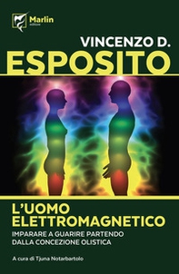 L'uomo elettromagnetico. Imparare a guarire partendo dalla concezione olistica - Librerie.coop