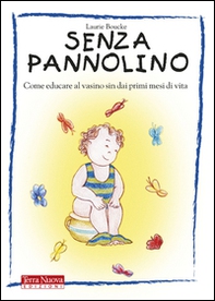 Senza pannolino. Come educare al vasino sin dai primi mesi di vita - Librerie.coop