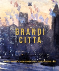 Grandi città. Storie e immagini di luoghi indimenticabili, dalla fondazione a oggi - Librerie.coop