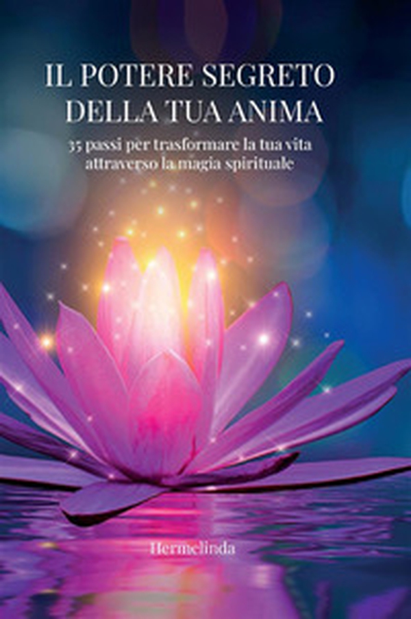 Il potere segreto della tua anima. 35 passi per trasformare la tua vita attraverso la magia spirituale - Librerie.coop Il potere segreto della tua anima. 35 passi per trasformare la tua vita attraverso la magia spirituale - Librerie.coop