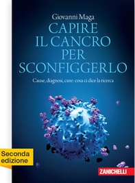 Capire il cancro per sconfiggerlo. Cause, diagnosi, cure: cosa ci dice la ricerca - Librerie.coop