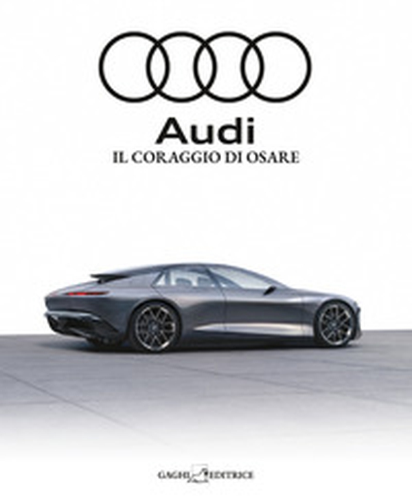 Audi. Il coraggio di osare - Librerie.coop