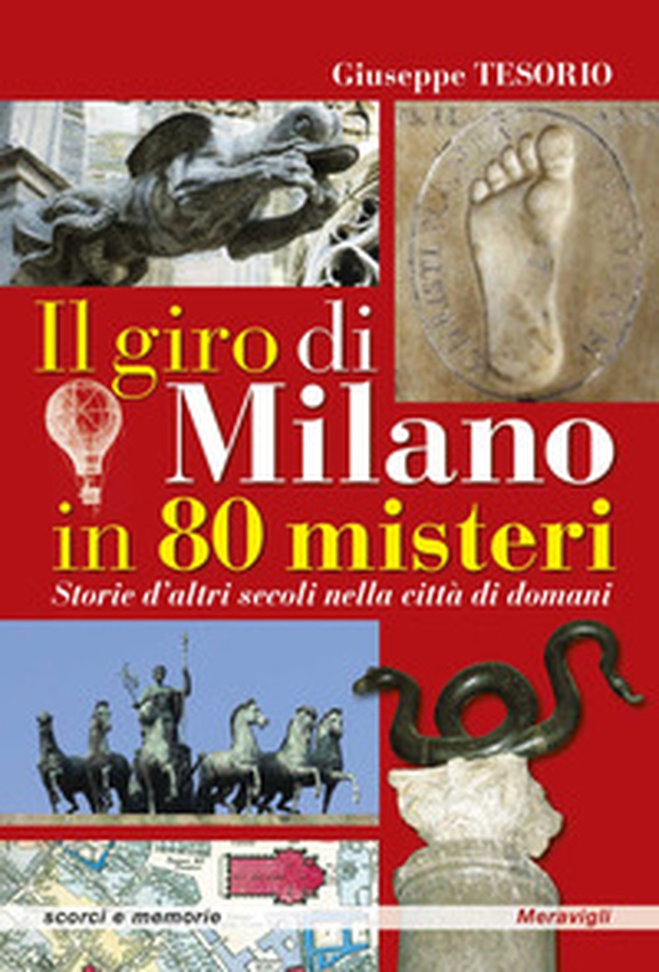 Il giro di Milano in 80 misteri. Storie d'altri secoli nella città di domani - Librerie.coop