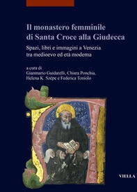 Il monastero femminile di Santa Croce alla Giudecca. Spazi, libri e immagini a Venezia tra medioevo ed età moderna. Ediz. italiana e inglese - Librerie.coop