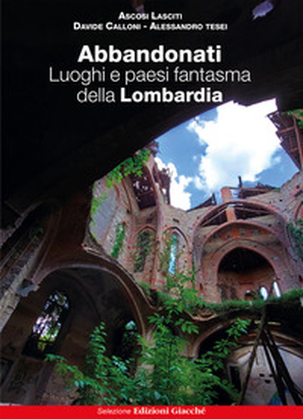 Abbandonati. Luoghi e paesi fantasma della Lombardia - Librerie.coop Abbandonati. Luoghi e paesi fantasma della Lombardia - Librerie.coop