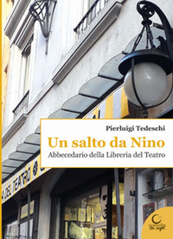 Un salto da Nino. Abbecedario della Libreria del Teatro - Librerie.coop Un salto da Nino. Abbecedario della Libreria del Teatro - Librerie.coop