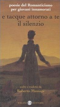 E tacque attorno a te il silenzio. Poesie del Romanticismo per giovani innamorati. Testi originali con traduzione a fronte - Librerie.coop