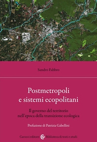 Postmetropoli e sistemi ecopolitani. Il governo del territorio nell'epoca della transizione ecologica - Librerie.coop