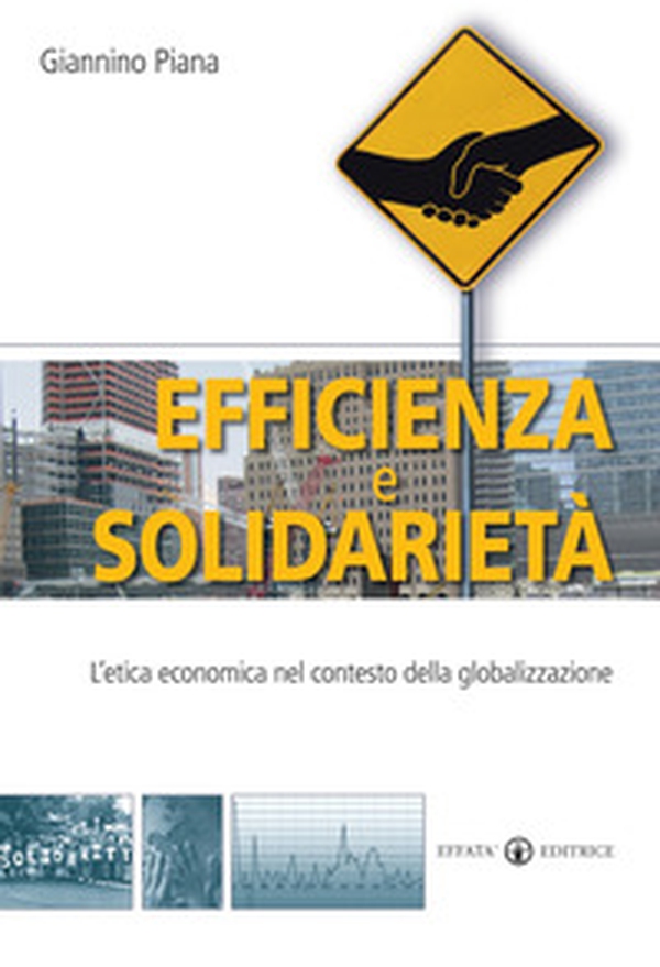 Efficienza e solidarietà. L'etica economica nel contesto della globalizzazione - Librerie.coop Efficienza e solidarietà. L'etica economica nel contesto della globalizzazione - Librerie.coop