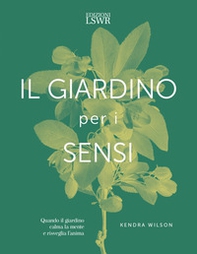 Il giardino per i sensi. Quando il giardino calma la mente e risveglia l'anima - Librerie.coop Il giardino per i sensi. Quando il giardino calma la mente e risveglia l'anima - Librerie.coop
