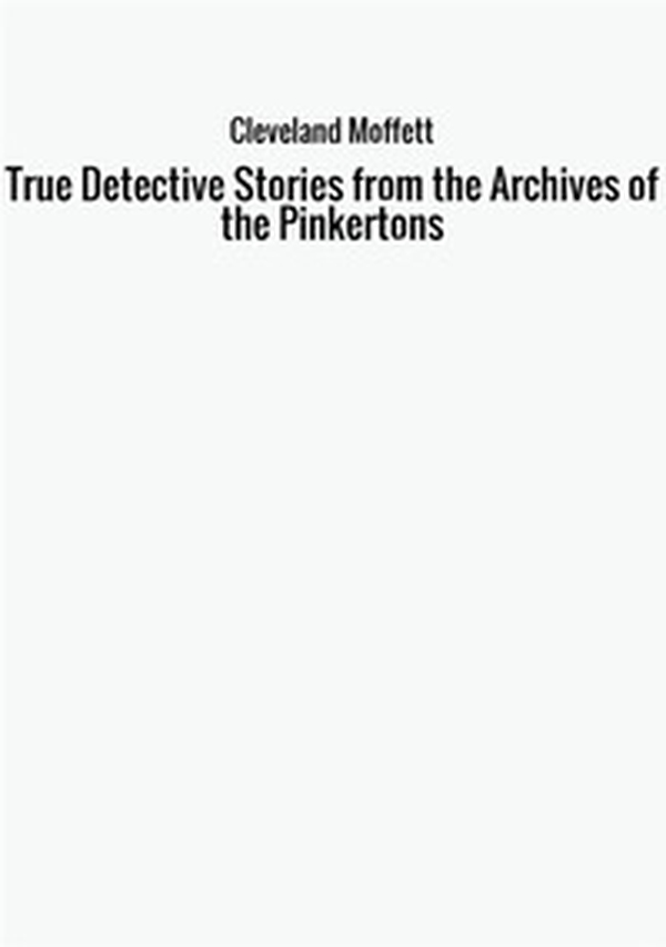 True detective. Stories from the achives of the Pinkertons - Librerie.coop True detective. Stories from the achives of the Pinkertons - Librerie.coop