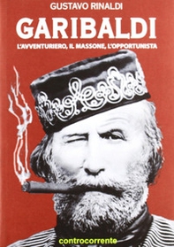 Garibaldi. L'avventuriero, il massone, l'opportunista - Librerie.coop