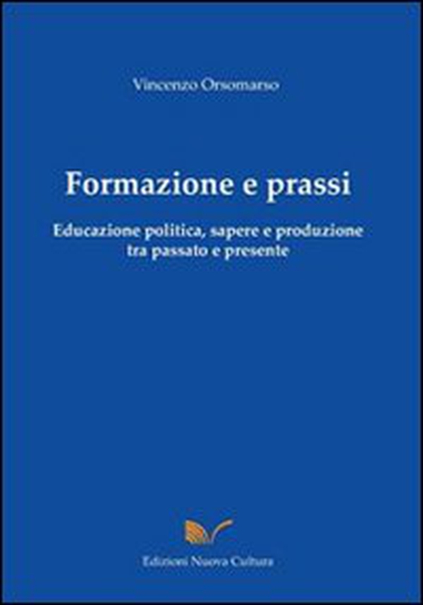 Formazione e prassi. Educazione politica, sapere e produzione tra passato e presente - Librerie.coop Formazione e prassi. Educazione politica, sapere e produzione tra passato e presente - Librerie.coop