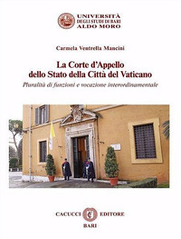 La Corte d'Appello dello Stato della Città del Vaticano. Pluralità di funzioni e vocazione interordinamentale - Librerie.coop