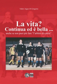 La vita? Continua ed è bella... Anche se non puoi più fare «l'arbitro di calcio» - Librerie.coop