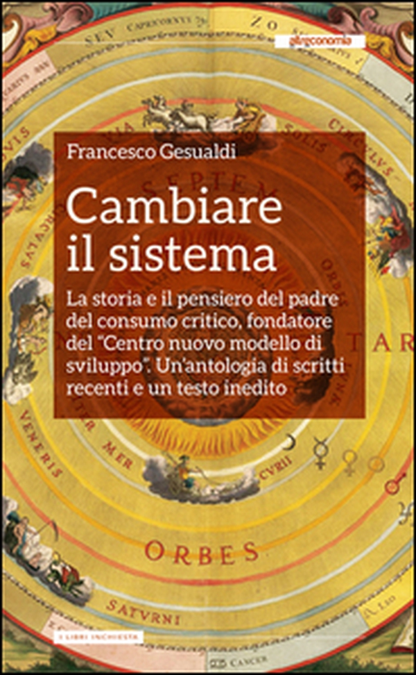 Cambiare il sistema. La storia e il pensiero del padre del consumo critico, fondatore del «Centro nuovo modello di sviluppo» - Librerie.coop Cambiare il sistema. La storia e il pensiero del padre del consumo critico, fondatore del «Centro nuovo modello di sviluppo» - Librerie.coop