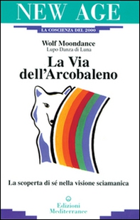 La via dell'arcobaleno. La scoperta di sé nella visione sciamanica - Librerie.coop