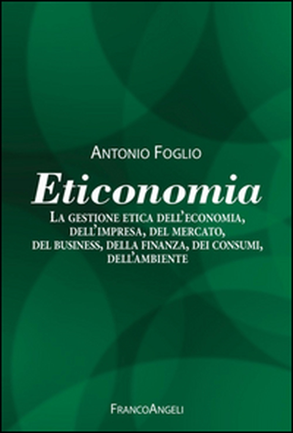 Eticonomia. La gestione etica dell'economia, dell'impresa, del mercato, del business, della finanza, dei consumi, dell'ambiente - Librerie.coop Eticonomia. La gestione etica dell'economia, dell'impresa, del mercato, del business, della finanza, dei consumi, dell'ambiente - Librerie.coop