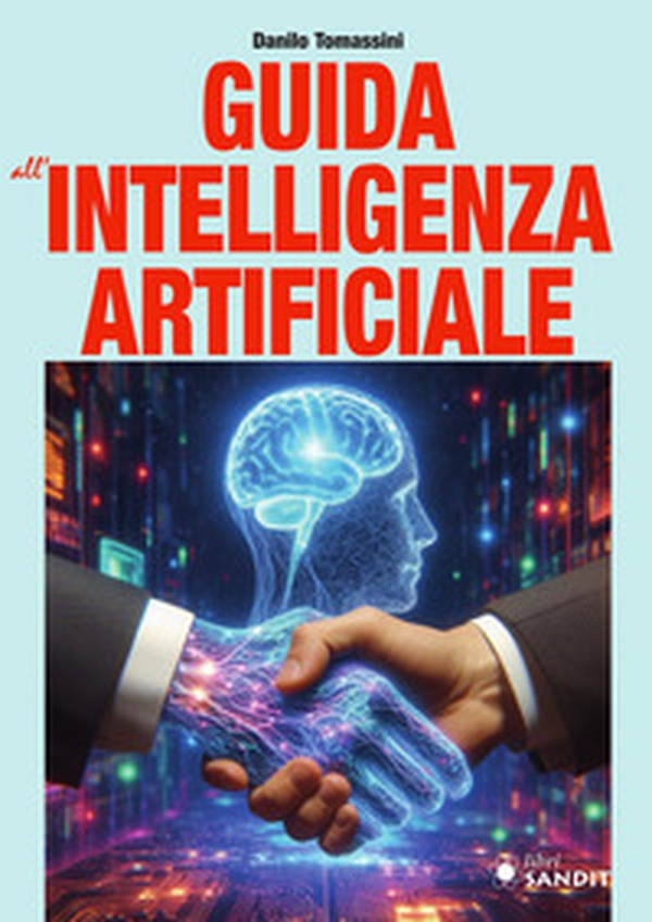 Guida all'intelligenza artificiale. Una panoramica generale sull'intelligenza artificiale e sulle tecnologie correlate - Librerie.coop Guida all'intelligenza artificiale. Una panoramica generale sull'intelligenza artificiale e sulle tecnologie correlate - Librerie.coop