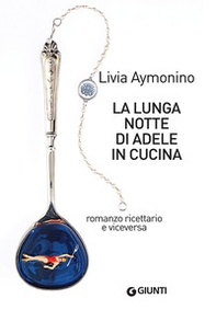 La lunga notte di Adele in cucina. Romanzo ricettario e viceversa - Librerie.coop La lunga notte di Adele in cucina. Romanzo ricettario e viceversa - Librerie.coop
