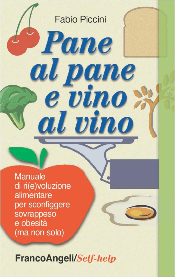 Pane al pane e vino al vino. Manuale di ri(e)voluzione alimentare per sconfiggere sovrappeso e obesità (ma non solo) - Librerie.coop Pane al pane e vino al vino. Manuale di ri(e)voluzione alimentare per sconfiggere sovrappeso e obesità (ma non solo) - Librerie.coop
