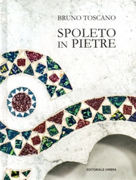 Spoleto in pietre. Per conoscere la città - Librerie.coop