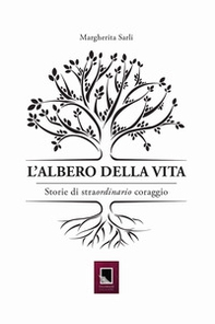 L'albero della vita. Storie di straordinario coraggio - Librerie.coop