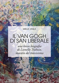 Il Van Gogh di San Liberale. Una breve biografia di Lionello Trabuio, maestro del trasvisismo - Librerie.coop
