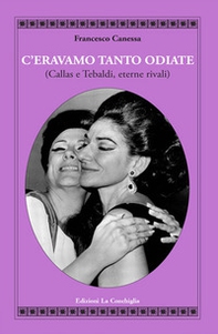 C'eravamo tanto odiate (Callas e Tebaldi, eterne rivali) - Librerie.coop