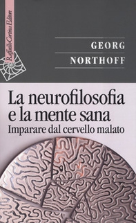 La neurofilosofia e la mente sana. Imparare dal cervello malato - Librerie.coop