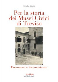 Per la storia dei Musei Civici di Treviso. Documenti e testimonianze - Librerie.coop