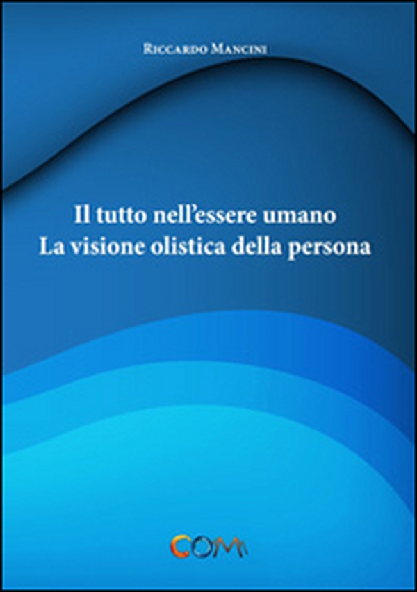 Il tutto nell'essere umano. La visione olistica della persona - Librerie.coop Il tutto nell'essere umano. La visione olistica della persona - Librerie.coop
