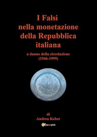 I falsi nella monetazione della Repubblica italiana a danno della circolazione (1946-1999) - Librerie.coop