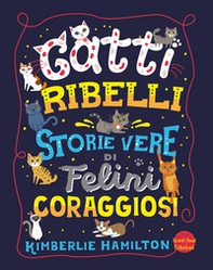 Gatti ribelli. Storie vere di felini coraggiosi - Librerie.coop