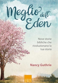 Meglio dell'eden. Nove storie bibliche che rivoluzionano la tua storia - Librerie.coop