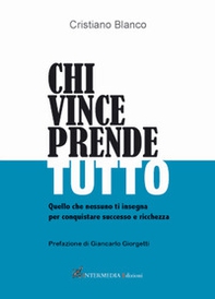 Chi vince prende tutto. Quello che nessuno ti insegna per conquistare successo e ricchezza - Librerie.coop
