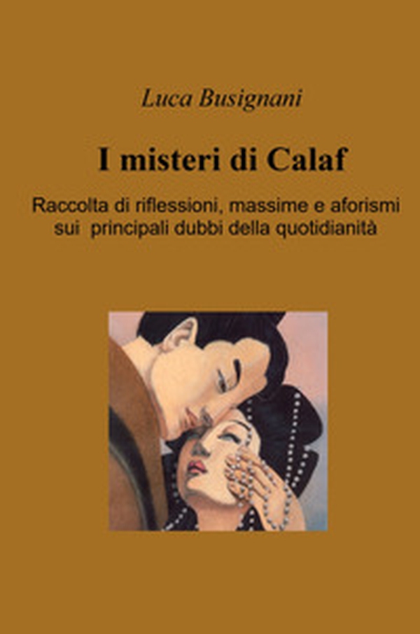 I misteri di Calaf. Raccolta di riflessioni, massime e aforismi sui principali dubbi della quotidianità - Librerie.coop I misteri di Calaf. Raccolta di riflessioni, massime e aforismi sui principali dubbi della quotidianità - Librerie.coop