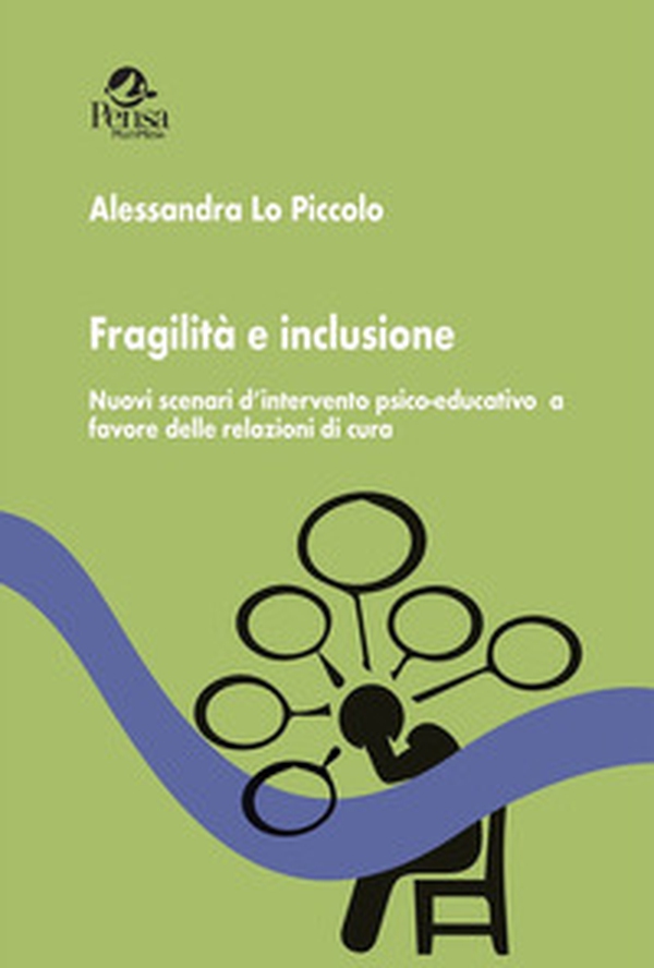 Fragilità e inclusione. Nuovi scenari d'intervento psico-educativo a favore delle relazioni di cura - Librerie.coop Fragilità e inclusione. Nuovi scenari d'intervento psico-educativo a favore delle relazioni di cura - Librerie.coop
