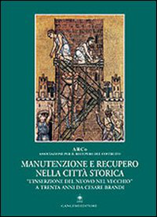 Manutenzione e recupero nella città storica. «L'inserzione del nuovo nel vecchio» a trenta anni da Cesare Brandi - Librerie.coop Manutenzione e recupero nella città storica. «L'inserzione del nuovo nel vecchio» a trenta anni da Cesare Brandi - Librerie.coop